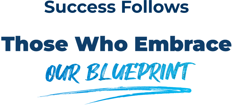 Success Follows Those Who Embrace Our BluePrint.